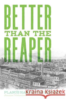 Better than the Reaper: Plano's Harvester History Carolyn Valentine Blakley Jeanne Valentine 9781099064388 Independently Published