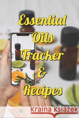 Essential Oils Tracker & Recipes: Ultimate Workbook to Track Your Favorite Blends with 96 Diffuser Recipes Gift Book Janice Meadows 9781099066023 Independently Published