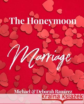 The Honey Moon Marriage Michael Ramirez Michael &. Deborah Ramirez 9781099068010 Independently Published