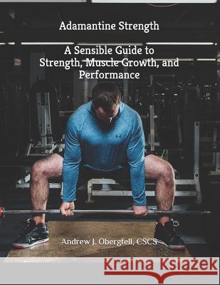 Adamantine Strength: A Sensible Guide to Strength, Muscle Growth, and Performance Andrew J. Obergfell 9781099070006 Independently Published