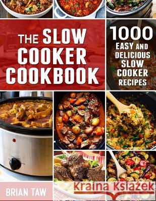 The Slow Cooker Cookbook: 1000 Easy and Delicious Slow Cooker Recipes Brian Taw 9781099072611
