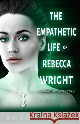 The Empathetic Life of Rebecca Wright: A Middle Falls Time Travel Story Shawn Inmon 9781099075681