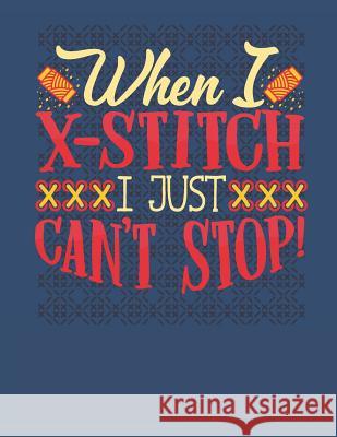 When I X-Stitch I Just Can't Stop: Assortment of Large and Small Graph Paper for Planning Cross Stitch Designs Dancing Dolphin Patterns 9781099075872 Independently Published