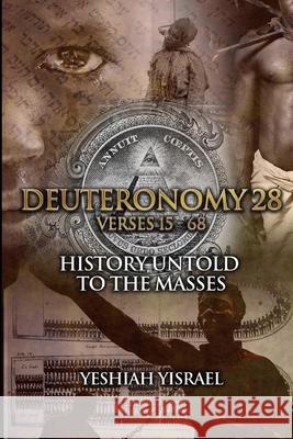 Deuteronomy 28 Verses 15-68: History Untold To The Masses Yeshiah Yisrael 9781099084485 Independently Published