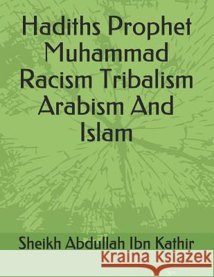 Hadiths Prophet Muhammad Racism Tribalism Arabism And Islam Sheikh Abdullah Ib 9781099095979