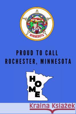 Proud To Call Rochester, Minnesota Home: Rochester (MN) Note Book Proudamerican Unitednoted 9781099123405 Independently Published