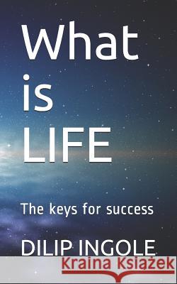 What is LIFE: The keys for success Dilip S. Ingole 9781099125362