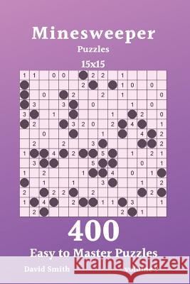 Minesweeper Puzzles - 400 Easy to Master Puzzles 15x15 vol.9 David Smith 9781099137150