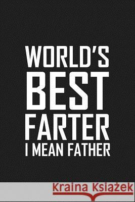 World's Best Farter I Mean Father: Funny father's day gift Father's Journal 9781099137945 Independently Published