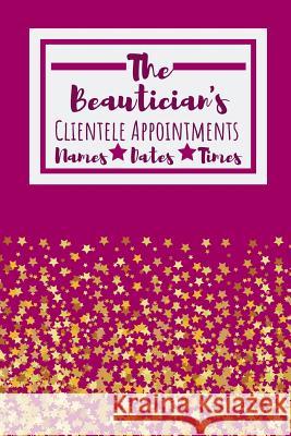 The Beautician's Clientele Appointments: Useful Client Bookings Work log For The Organised Specialist Owthornes Notebooks 9781099138966 Independently Published