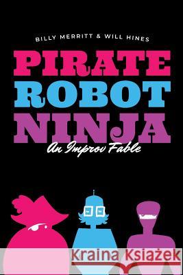 Pirate Robot Ninja: An Improv Fable Will Hines Billy Merritt 9781099142246 Independently Published