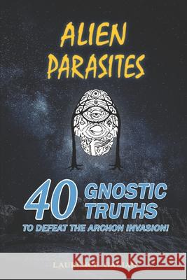 Alien Parasites: 40 Gnostic Truths to Defeat the Archon Invasion! Laurence Galian 9781099142765 Independently Published