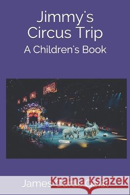 Jimmy's Circus Trip James Curtis Geist 9781099144837