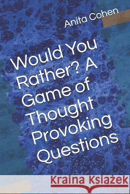 Would You Rather? A Game of Thought Provoking Questions Anita G. Cohen 9781099145490 Independently Published