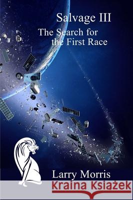 Salvage III: The Search for the First Race Larry Morris 9781099152290 Independently Published