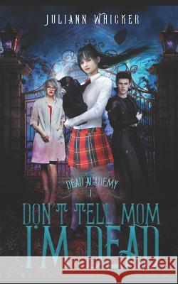 Don't Tell Mom I'm Dead: Dead Academy 1 Juliann Whicker 9781099162251