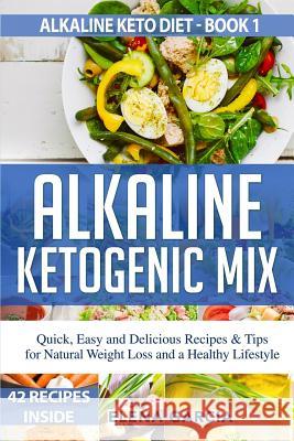 Alkaline Ketogenic Mix: Quick, Easy, and Delicious Recipes & Tips for Natural Weight Loss and a Healthy Lifestyle Elena Garcia 9781099163203