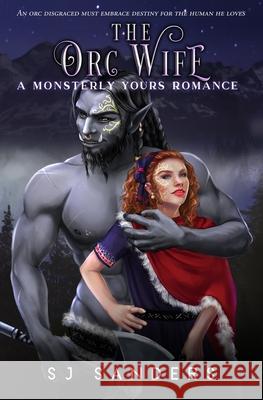 The Orc Wife: A Ladies and Monsters Romance S. J. Sanders 9781099169731 Independently Published