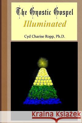 The Gnostic Gospel Illuminated: Gnosis freely dispensed and demystified Cyd Charise Rop 9781099169748