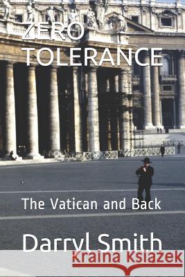 Zero Tolerance: The Vatican and Back Darryl Smith Darryl Smith 9781099172472