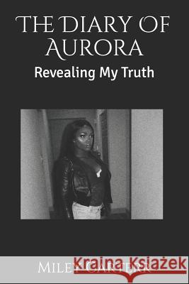 The Diary Of Aurora: Revealing My Truth Miley Carterr 9781099188749 Independently Published