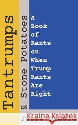 Tantrumps & Stone Potatoes: A Book of Rants on When Trump Rants Are Right Jesse Steele 9781099192975 Independently Published