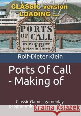 Ports Of Call - Making of: Classic Game, gameplay, programming scripts and future Rolf-Dieter Klein 9781099193095