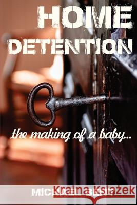 Home Detention: The Making of a Baby Ben Pathen Rosalie Bent Michael Bent 9781099195174