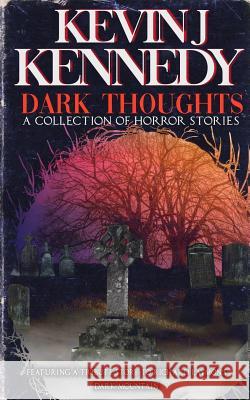 Dark Thoughts: A Collection of Horror Stories Kevin J. Kennedy 9781099199806 Independently Published