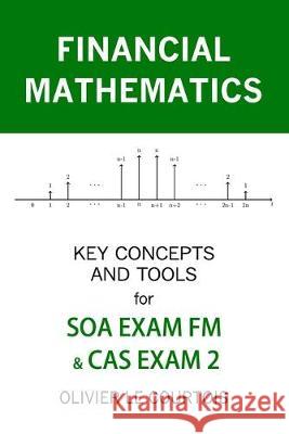 Financial Mathematics: Key Concepts and Tools for Soa Exam FM & Cas Exam 2 Olivier L 9781099200199 Independently Published