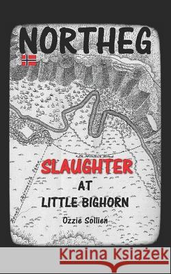 Slaughter at Little Bighorn Ozzie Sollien 9781099208942 Independently Published