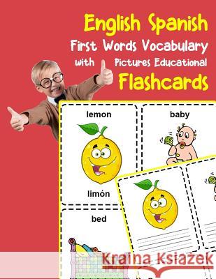 English Spanish First Words Vocabulary with Pictures Educational Flashcards: Fun flash cards for infants babies baby child preschool kindergarten todd Brighter Zone 9781099210242