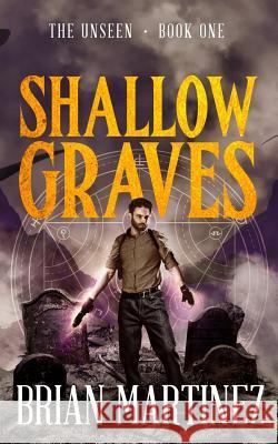 Shallow Graves: The Unseen - Book One Brian Martinez 9781099211621 Independently Published