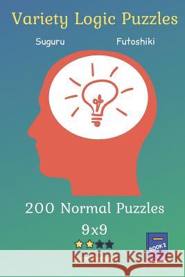 Variety Logic Puzzles - Suguru, Futoshiki 200 Normal Puzzles 9x9 Book 2 Liam Parker 9781099219801