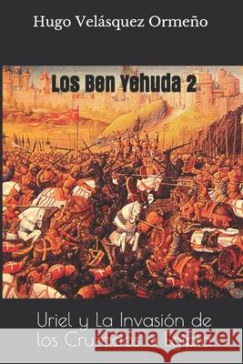 Los Ben Yehuda 2: Uriel y La Invasión de los Cruzados a Egipto Velásquez Ormeño, Hugo 9781099224836 Independently Published