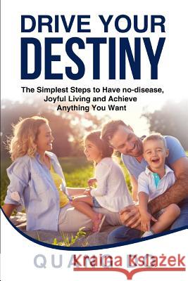 Drive Your Destiny: The simplest steps to have no-disease, joyful living and achieve anything you want Quang Do 9781099230882