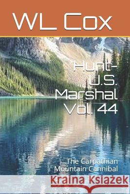 Hunt-U.S. Marshal Vol. 44: The Carpathian Mountain Cannibal Wl Cox 9781099231919 Independently Published