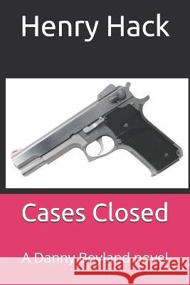 Cases Closed: A Danny Boyland novel Henry Hack 9781099236082 Independently Published