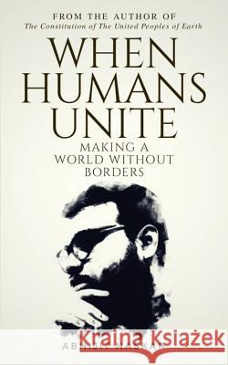 When Humans Unite: Making A World Without Borders Abhijit Naskar 9781099237584 Independently Published