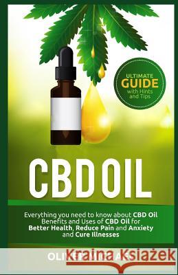 CBD Oil: Everything you need to know about CBD Oil Benefits and Uses of CBD Oil for Better Health, Reduce Pain and Anxiety and Oliver Michael 9781099239137 Independently Published