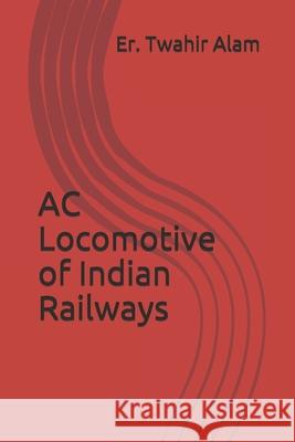 AC Locomotive of Indian Railways Twahir Alam 9781099239274