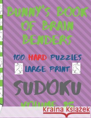 Bunnys Book of Brain Benders Volume 25 100 Hard Sudoku Puzzles Large Print: (cpll.0332) Chipmunkee Puzzles                       Lake Lee 9781099239588 Independently Published