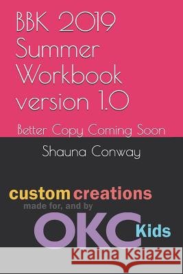 BBK 2019 Summer Workbook version 1.0: Better Copy Coming Soon Maria Conway Shauna L. Conway 9781099240034