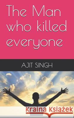 The Man who killed everyone Ajit Singh 9781099248955