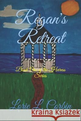 Regan's Retreat: Book One of the Heiress Series Lorie L. Corbin 9781099279874 Independently Published