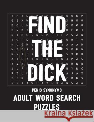 Find The Dick Penis Synonyms Adult Word Search Puzzles: NSFW 20 Sweary Cuss Word Searches - Large Print Salty Bitch Puzzles 9781099310256