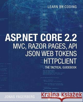 ASP.NET Core 2.2 MVC, Razor Pages, API, JSON Web Tokens & HttpClient: How to Build a Video Course Website Jonas Fagerberg 9781099319754