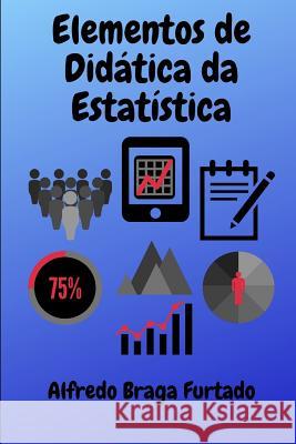 Elementos de Didática da Estatística Furtado, Alfredo Braga 9781099330971 Independently Published