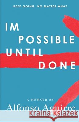 Impossible Until Done Alfonso Aguirre 9781099333996 Independently Published