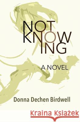 Not Knowing Donna Dechen Birdwell 9781099335396 Independently Published